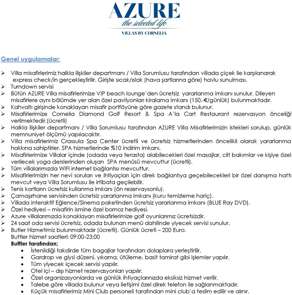 Dileyen misafirlere aynı bölümde yer alan özel pavilyonları kiralama imkanı (150.- /günlük) bulunmaktadır. Kahvaltı girişinde konaklayan misafir portföyüne göre gazete standı bulunur.