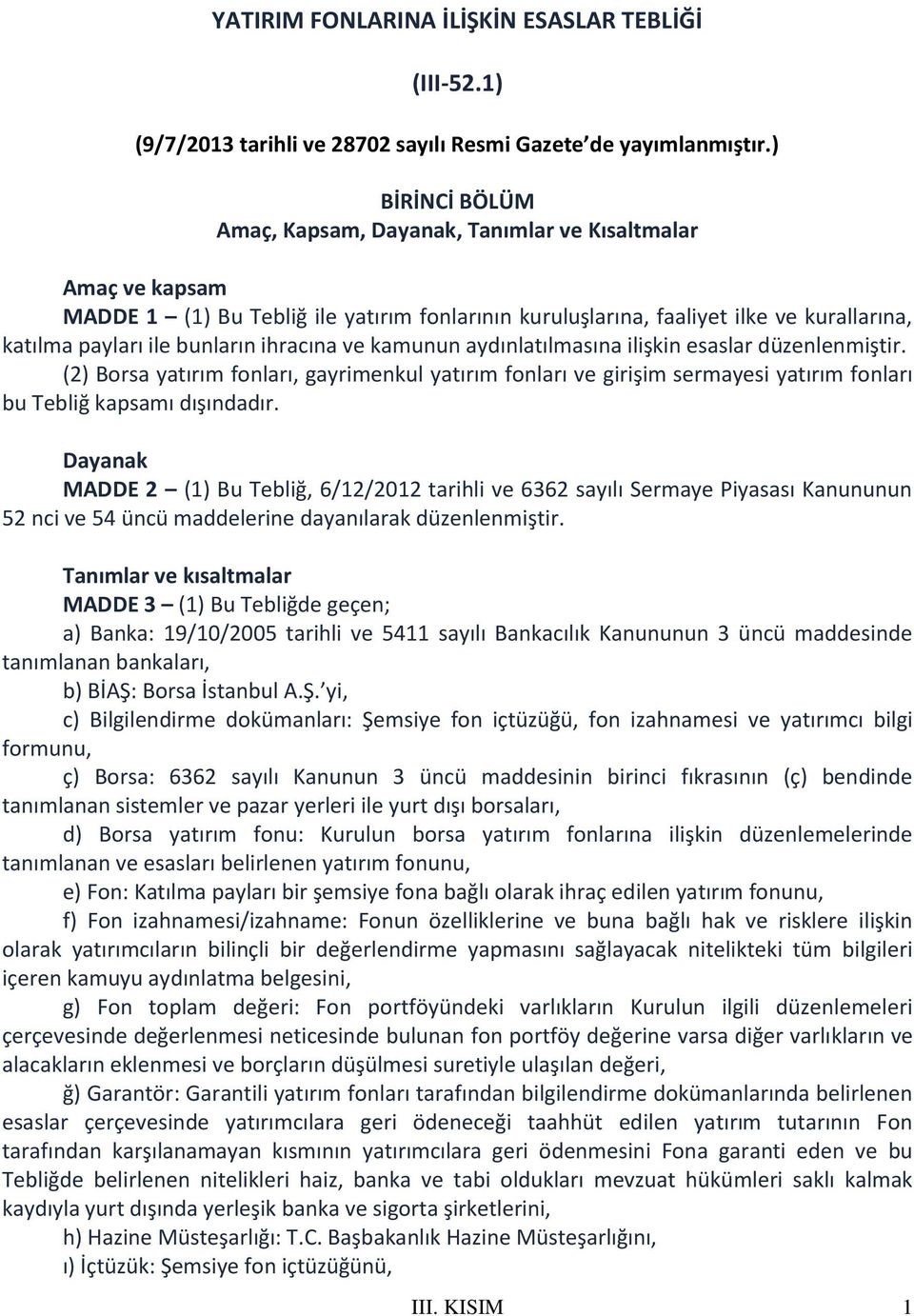 ihracına ve kamunun aydınlatılmasına ilişkin esaslar düzenlenmiştir. (2) Borsa yatırım fonları, gayrimenkul yatırım fonları ve girişim sermayesi yatırım fonları bu Tebliğ kapsamı dışındadır.