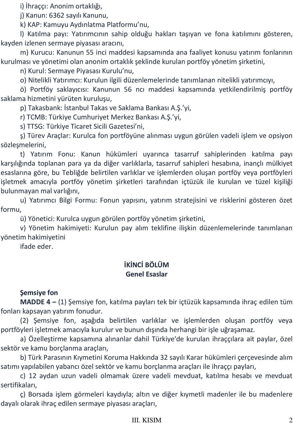 şirketini, n) Kurul: Sermaye Piyasası Kurulu nu, o) Nitelikli Yatırımcı: Kurulun ilgili düzenlemelerinde tanımlanan nitelikli yatırımcıyı, ö) Portföy saklayıcısı: Kanunun 56 ncı maddesi kapsamında