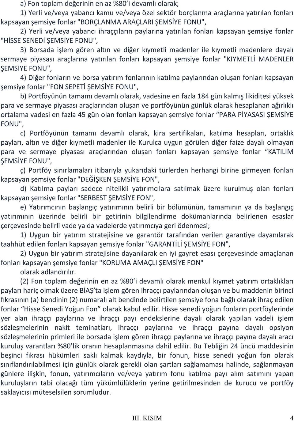 dayalı sermaye piyasası araçlarına yatırılan fonları kapsayan şemsiye fonlar "KIYMETLİ MADENLER ŞEMSİYE FONU", 4) Diğer fonların ve borsa yatırım fonlarının katılma paylarından oluşan fonları