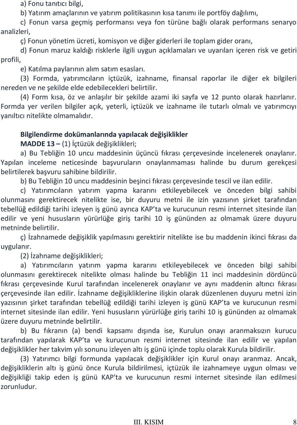 paylarının alım satım esasları. (3) Formda, yatırımcıların içtüzük, izahname, finansal raporlar ile diğer ek bilgileri nereden ve ne şekilde elde edebilecekleri belirtilir.