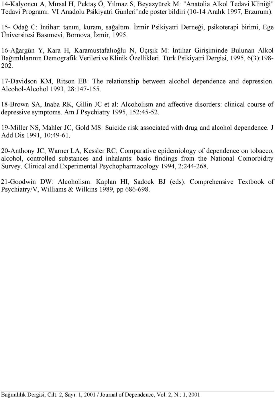 16-Ağargün Y, Kara H, Karamustafalıoğlu N, Üçışık M: İntihar Girişiminde Bulunan Alkol Bağımlılarının Demografik Verileri ve Klinik Özellikleri. Türk Psikiyatri Dergisi, 1995, 6(3):198-202.