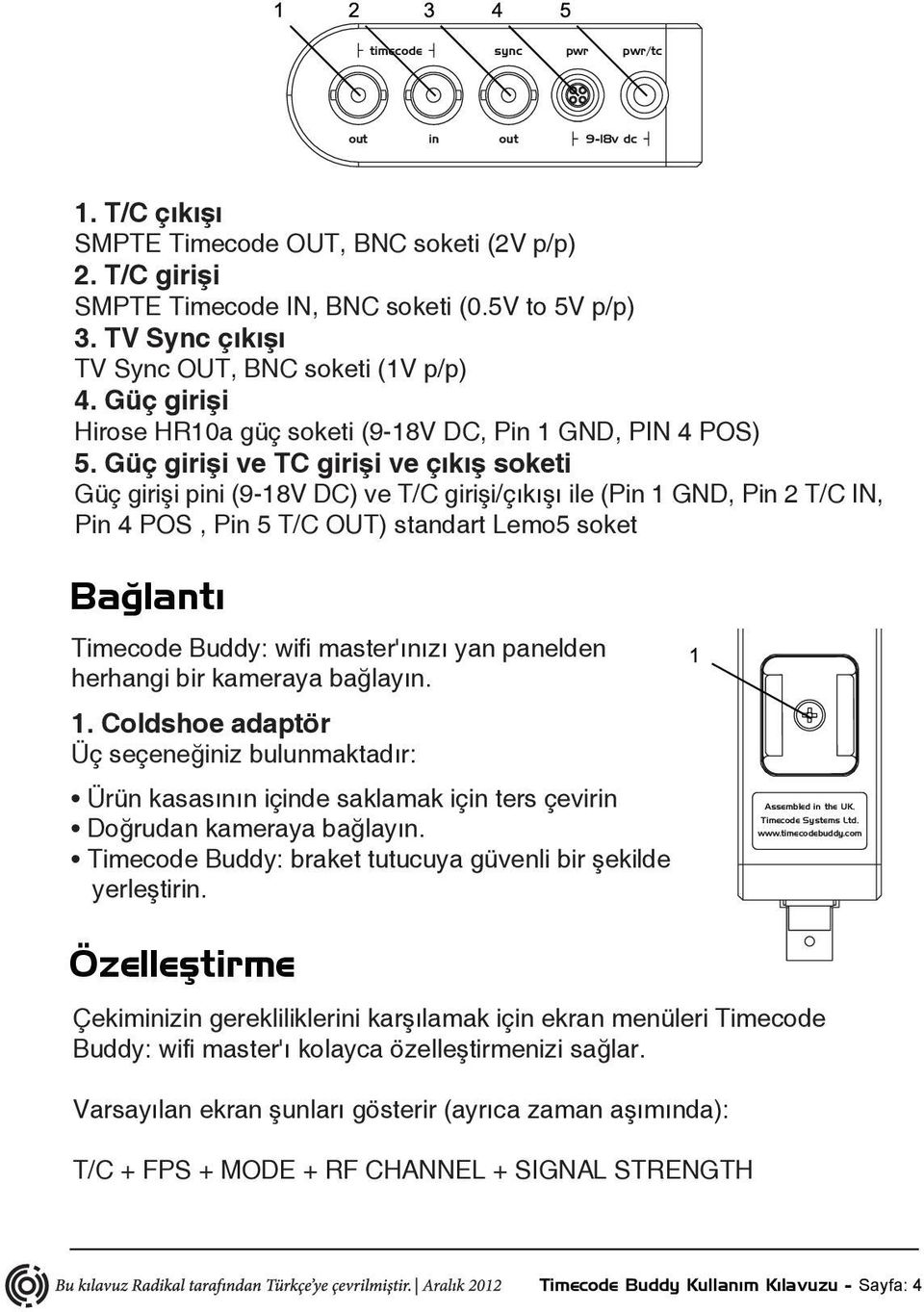 Güç girişi ve TC girişi ve çıkış soketi Güç girişi pini (9-18V DC) ve T/C girişi/çıkışı ile (Pin 1 GND, Pin 2 T/C IN, Pin 4 POS, Pin 5 T/C OUT) standart Lemo5 soket Bağlantı Timecode Buddy: wifi