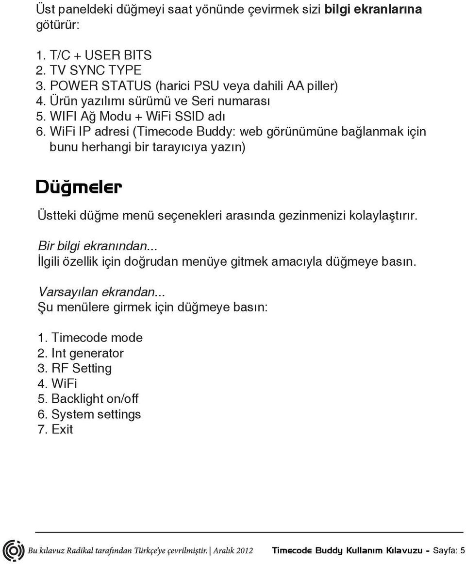 WiFi IP adresi (Timecode Buddy: web görünümüne bağlanmak için bunu herhangi bir tarayıcıya yazın) Düğmeler Üstteki düğme menü seçenekleri arasında gezinmenizi kolaylaştırır.