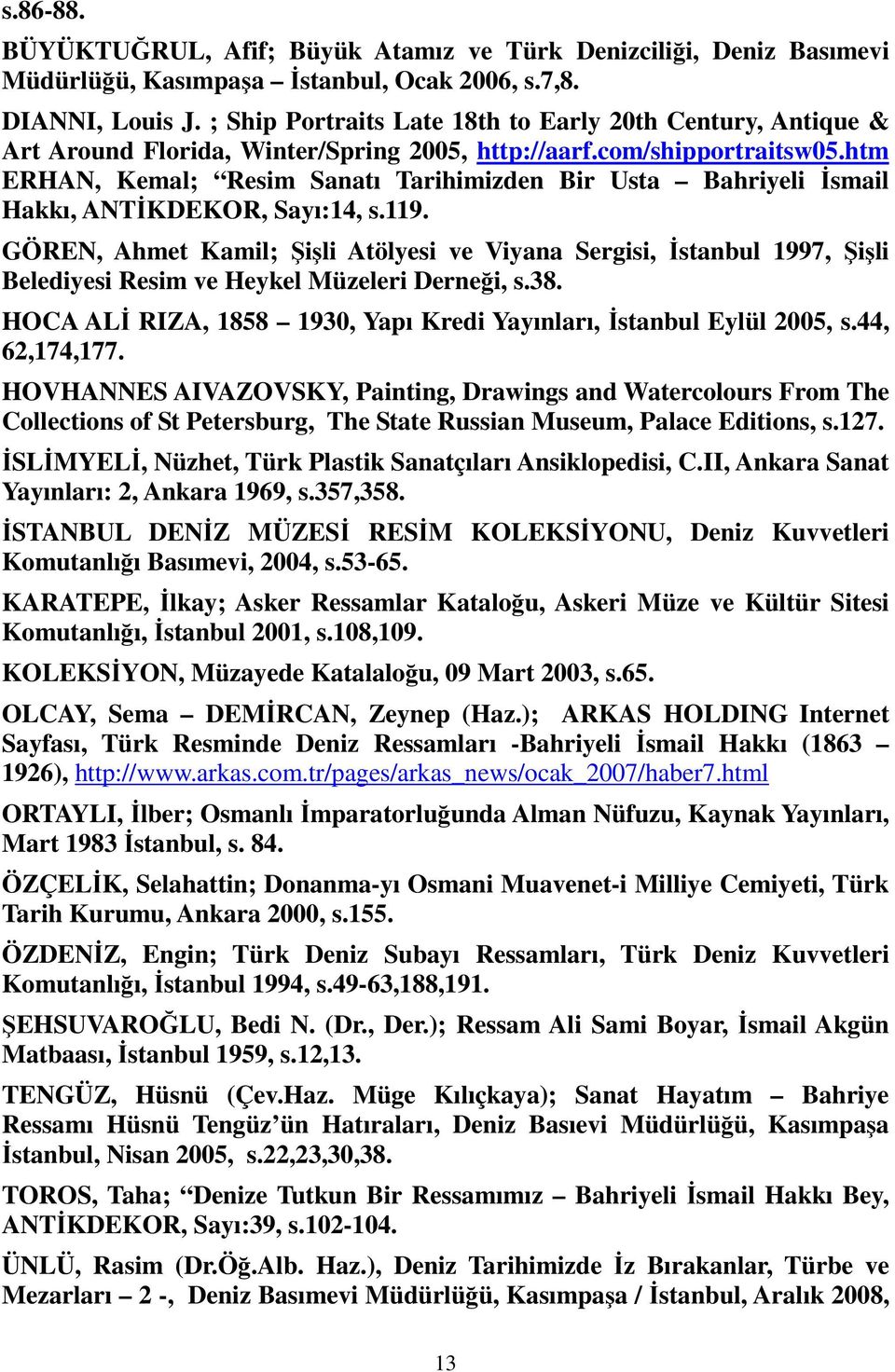 htm ERHAN, Kemal; Resim Sanatı Tarihimizden Bir Usta Bahriyeli Đsmail Hakkı, ANTĐKDEKOR, Sayı:14, s.119.