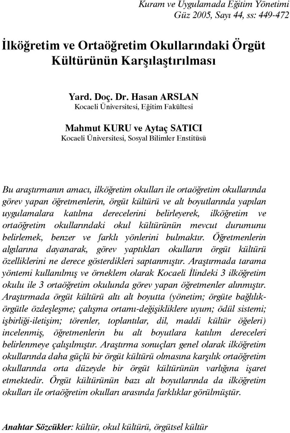 görev yapan öğretmenlerin, örgüt kültürü ve alt boyutlarında yapılan uygulamalara katılma derecelerini belirleyerek, ilköğretim ve ortaöğretim okullarındaki okul kültürünün mevcut durumunu