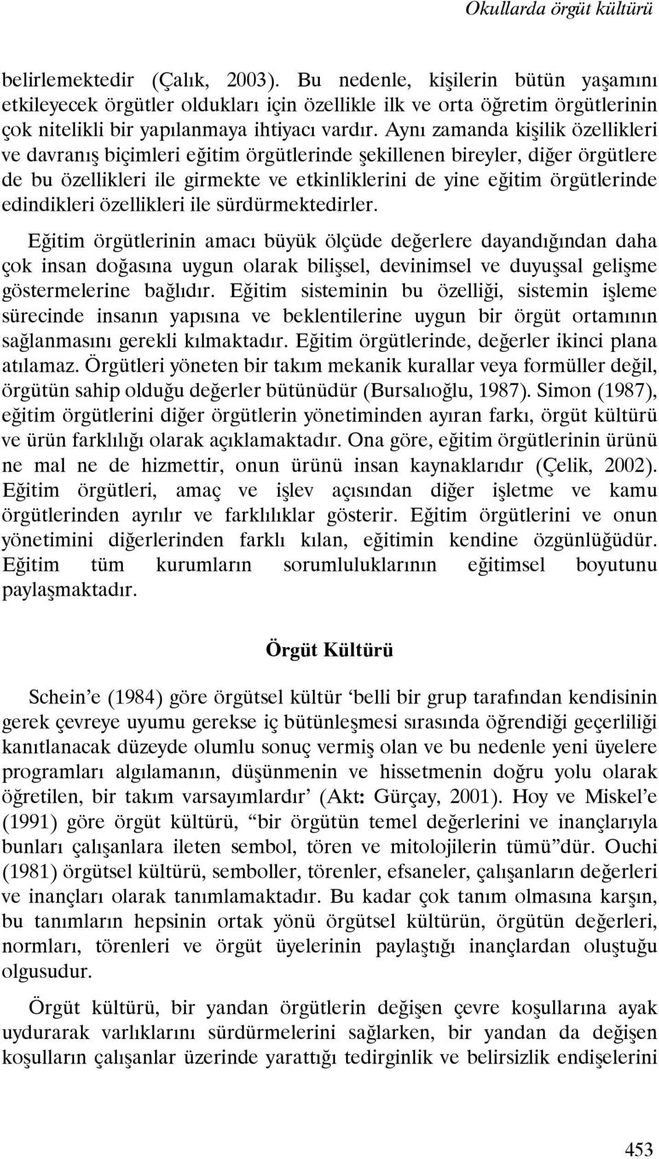 Aynı zamanda kişilik özellikleri ve davranış biçimleri eğitim örgütlerinde şekillenen bireyler, diğer örgütlere de bu özellikleri ile girmekte ve etkinliklerini de yine eğitim örgütlerinde