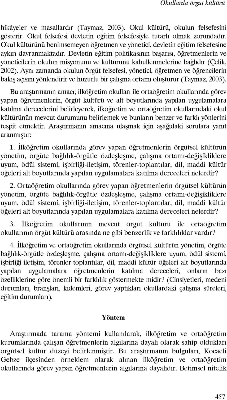 Devletin eğitim politikasının başarısı, öğretmenlerin ve yöneticilerin okulun misyonunu ve kültürünü kabullenmelerine bağlıdır (Çelik, 2002).