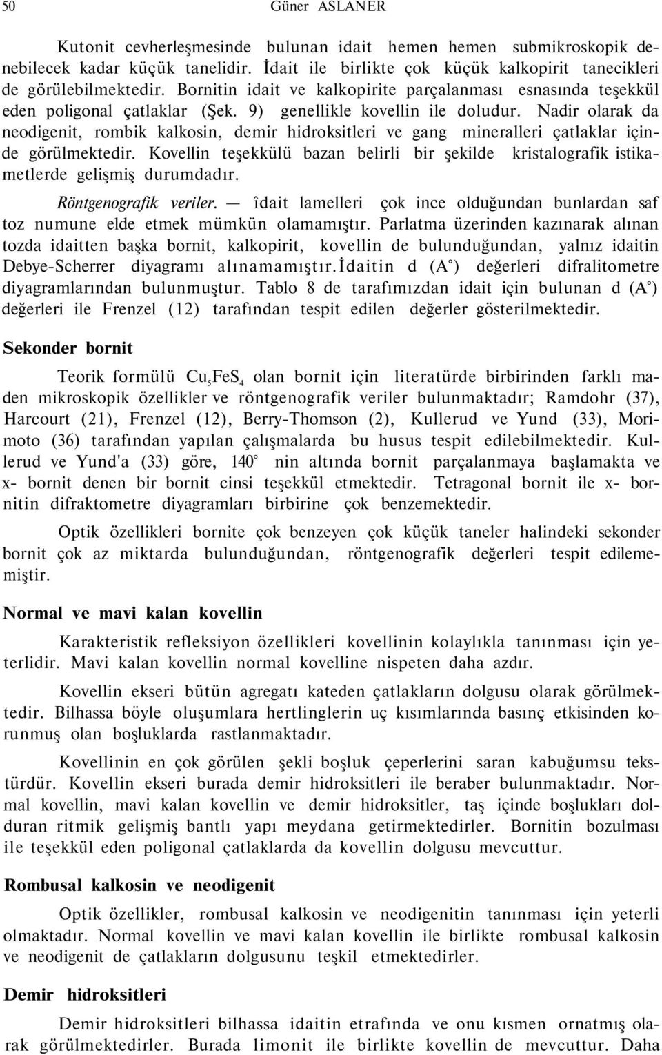 Nadir olarak da neodigenit, rombik kalkosin, demir hidroksitleri ve gang mineralleri çatlaklar içinde görülmektedir.