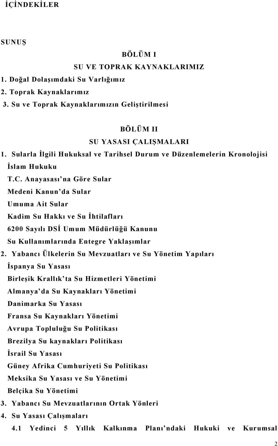 Anayasası na Göre Sular Medeni Kanun da Sular Umuma Ait Sular Kadim Su Hakkı ve Su İhtilafları 6200 Sayılı DSİ Umum Müdürlüğü Kanunu Su Kullanımlarında Entegre Yaklaşımlar 2.