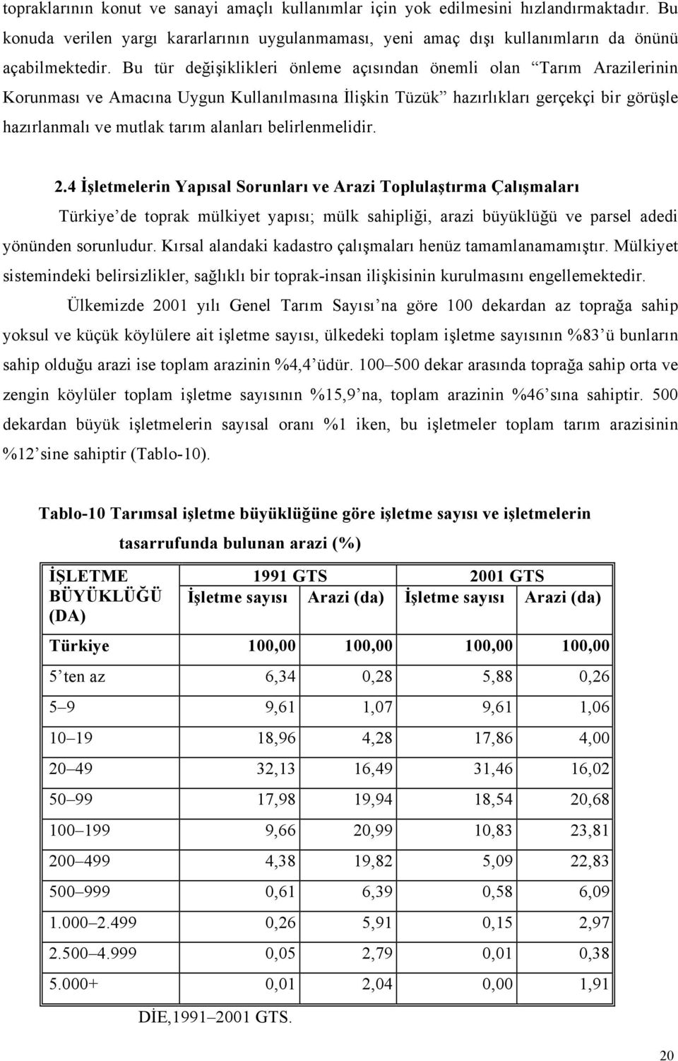 belirlenmelidir. 2.4 İşletmelerin Yapısal Sorunları ve Arazi Toplulaştırma Çalışmaları Türkiye de toprak mülkiyet yapısı; mülk sahipliği, arazi büyüklüğü ve parsel adedi yönünden sorunludur.