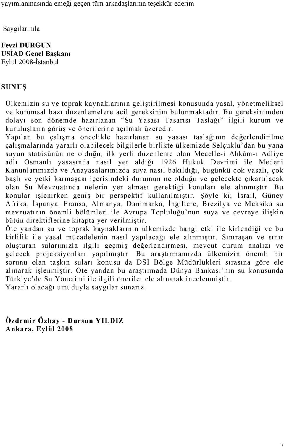 Bu gereksinimden dolayı son dönemde hazırlanan Su Yasası Tasarısı Taslağı ilgili kurum ve kuruluşların görüş ve önerilerine açılmak üzeredir.