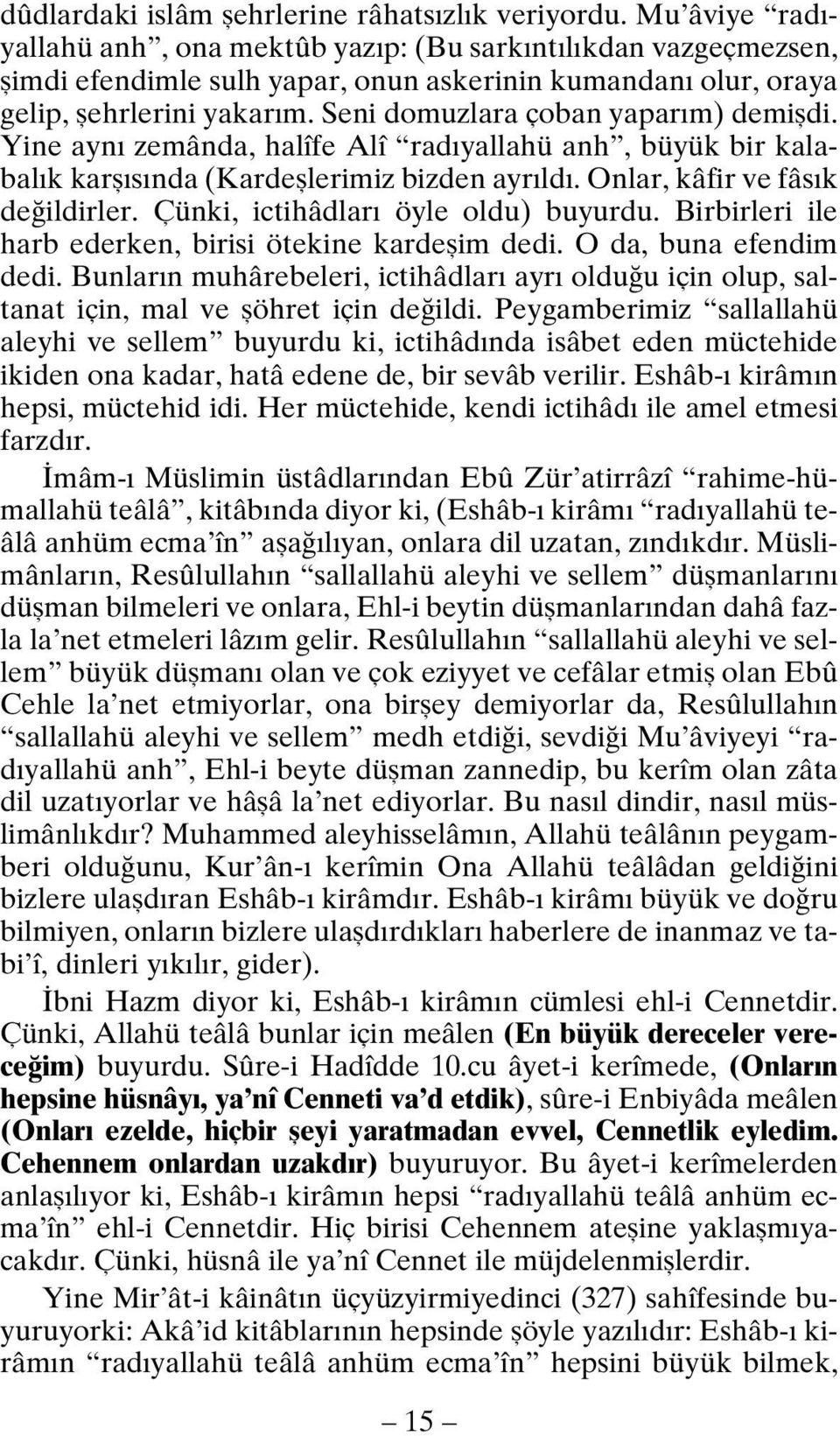 Seni domuzlara çoban yaparım) demişdi. Yine aynı zemânda, halîfe Alî radıyallahü anh, büyük bir kalabalık karşısında (Kardeşlerimiz bizden ayrıldı. Onlar, kâfir ve fâsık değildirler.