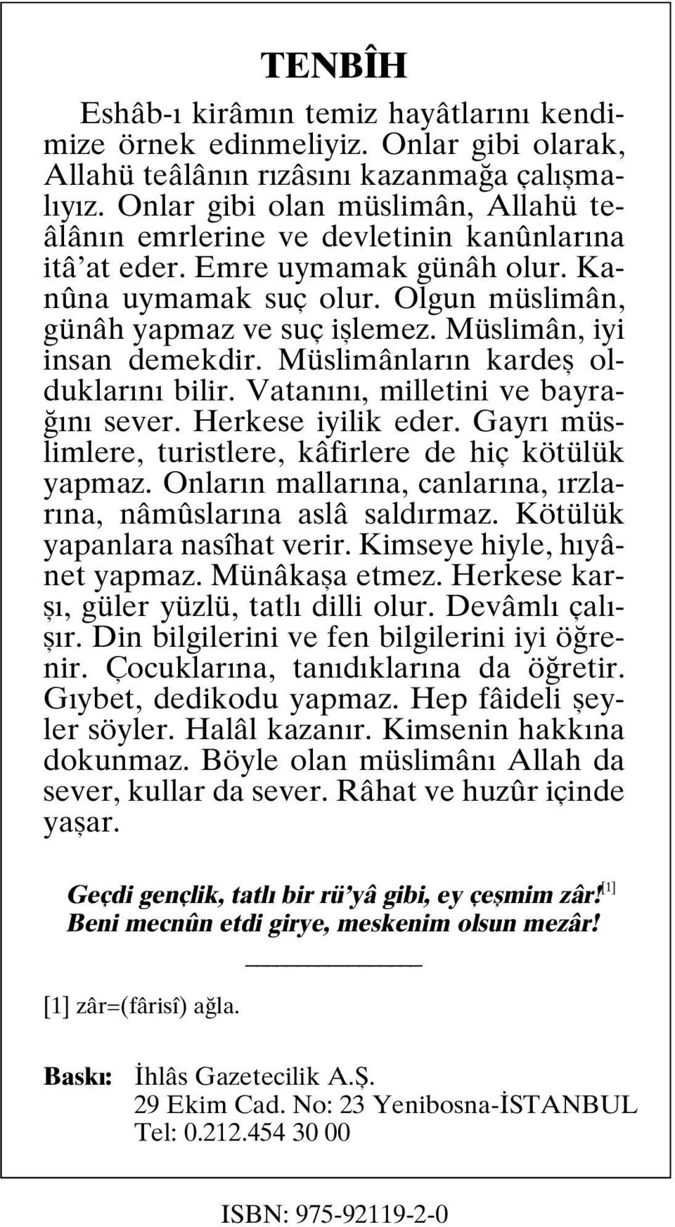 Müslimân, iyi insan demekdir. Müslimânların kardeş olduklarını bilir. Vatanını, milletini ve bayrağını sever. Herkese iyilik eder. Gayrı müslimlere, turistlere, kâfirlere de hiç kötülük yapmaz.