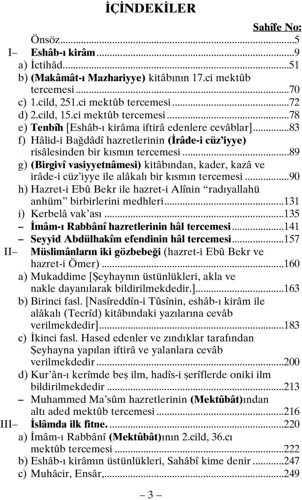 ..89 g) (Birgivî vasiyyetnâmesi) kitâbından, kader, kazâ ve irâde-i cüz iyye ile alâkalı bir kısmın tercemesi...90 h) Hazret-i Ebû Bekr ile hazret-i Alînin radıyallahü anhüm birbirlerini medhleri.