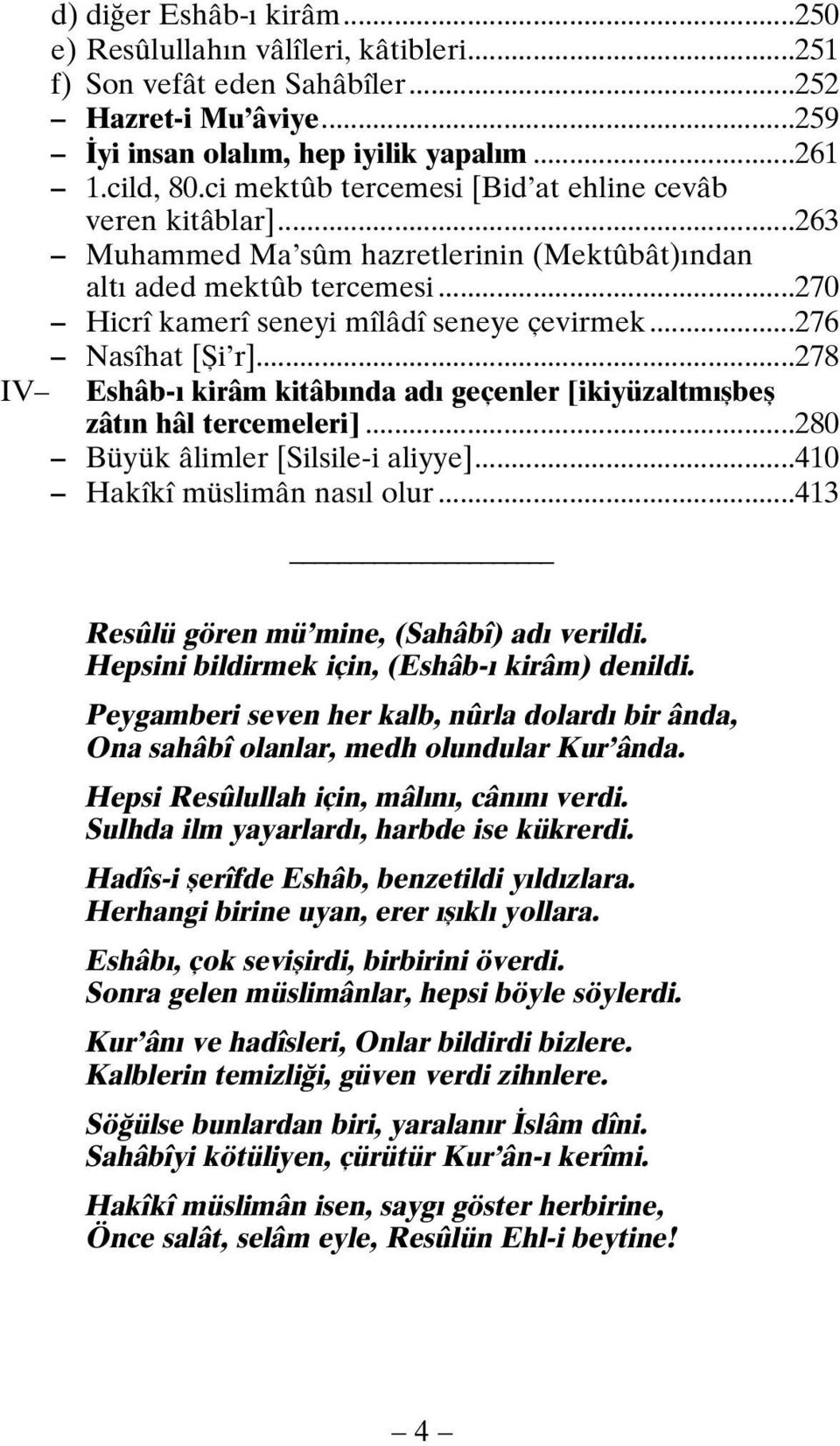 ..276 Nasîhat [Şi r]...278 IV Eshâb-ı kirâm kitâbında adı geçenler [ikiyüzaltmışbeş zâtın hâl tercemeleri]...280 Büyük âlimler [Silsile-i aliyye]...410 Hakîkî müslimân nasıl olur.