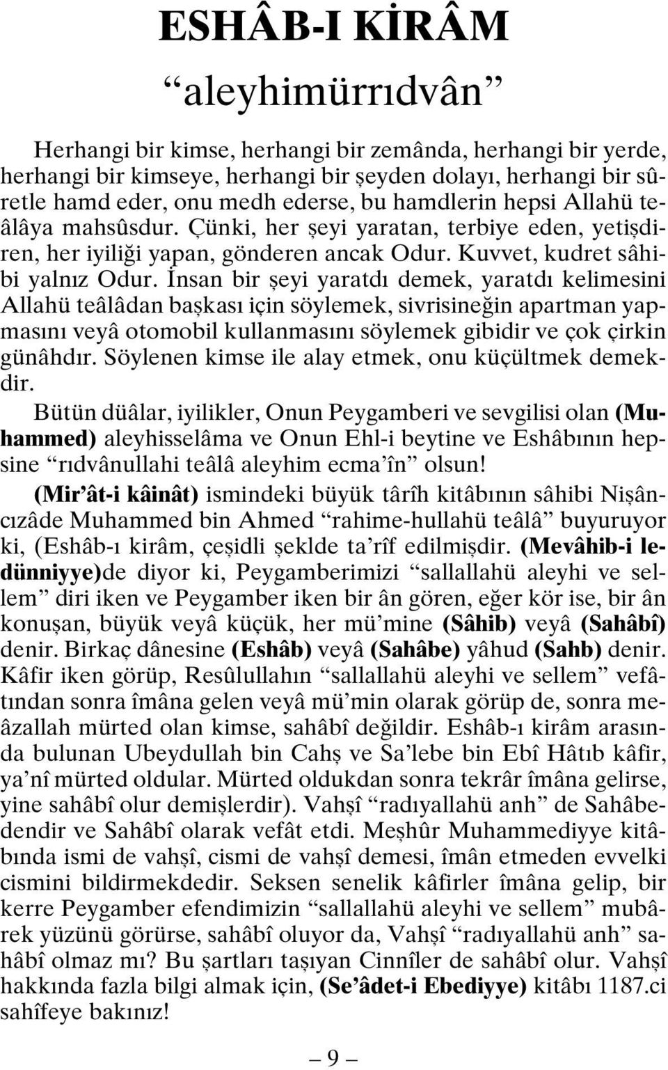 İnsan bir şeyi yaratdı demek, yaratdı kelimesini Allahü teâlâdan başkası için söylemek, sivrisineğin apartman yapmasını veyâ otomobil kullanmasını söylemek gibidir ve çok çirkin günâhdır.