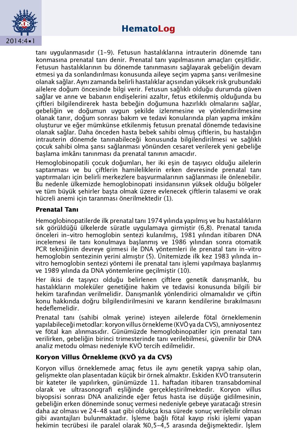 Aynı zamanda belirli hastalıklar açısından yüksek risk grubundaki ailelere doğum öncesinde bilgi verir.