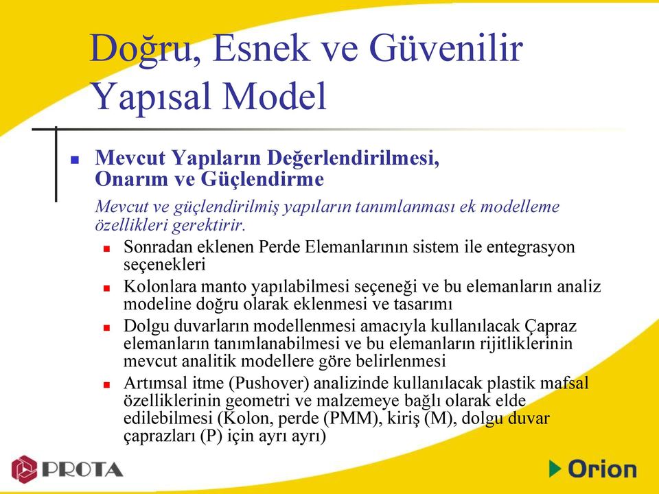 Dolgu duvarların modellenmesi amacıyla kullanılacak Çapraz elemanların tanımlanabilmesi ve bu elemanların rijitliklerinin mevcut analitik modellere göre belirlenmesi Artımsal itme