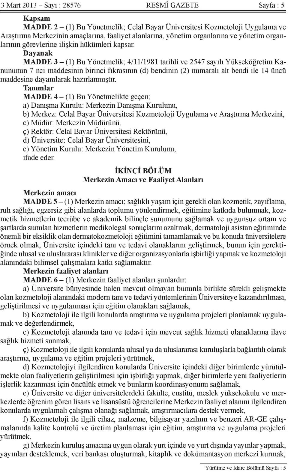 Dayanak MADDE 3 (1) Bu Yönetmelik; 4/11/1981 tarihli ve 2547 sayılı Yükseköğretim Kanununun 7 nci maddesinin birinci fıkrasının (d) bendinin (2) numaralı alt bendi ile 14 üncü maddesine dayanılarak