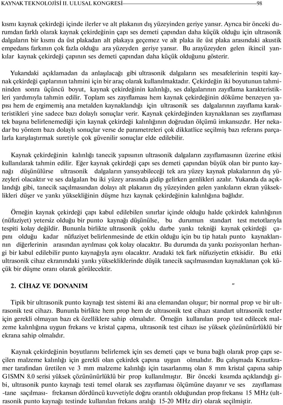 plaka arasındaki akustik empedans farkının çok fazla olduğu ara yüzeyden geriye yansır. Bu arayüzeyden gelen ikincil yankılar kaynak çekirdeği çapının ses demeti çapından daha küçük olduğunu gösterir.