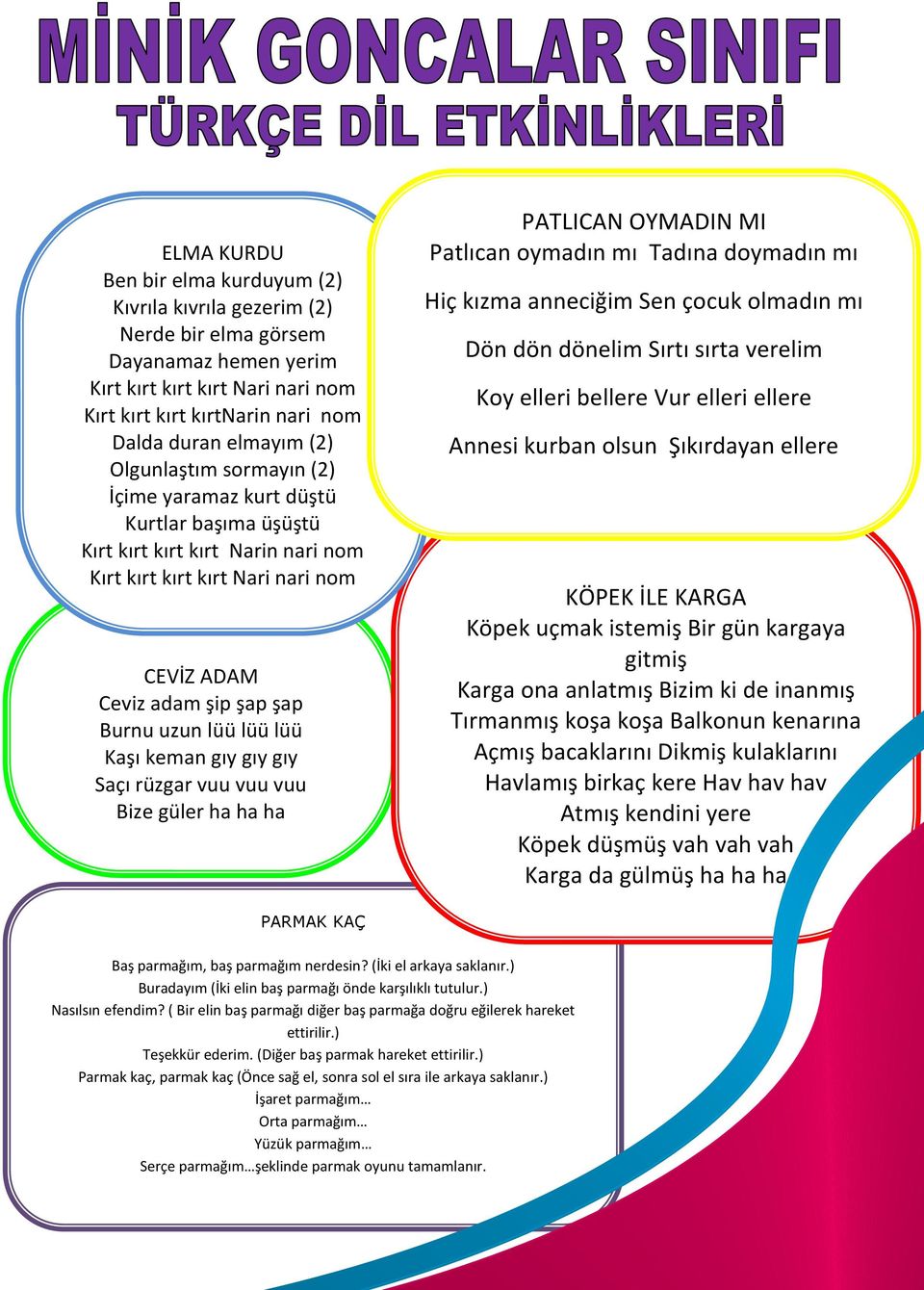 lüü Kaşı keman gıy gıy gıy Saçı rüzgar vuu vuu vuu Bize güler ha ha ha PATLICAN OYMADIN MI Patlıcan oymadın mı Tadına doymadın mı Hiç kızma anneciğim Sen çocuk olmadın mı Dön dön dönelim Sırtı sırta