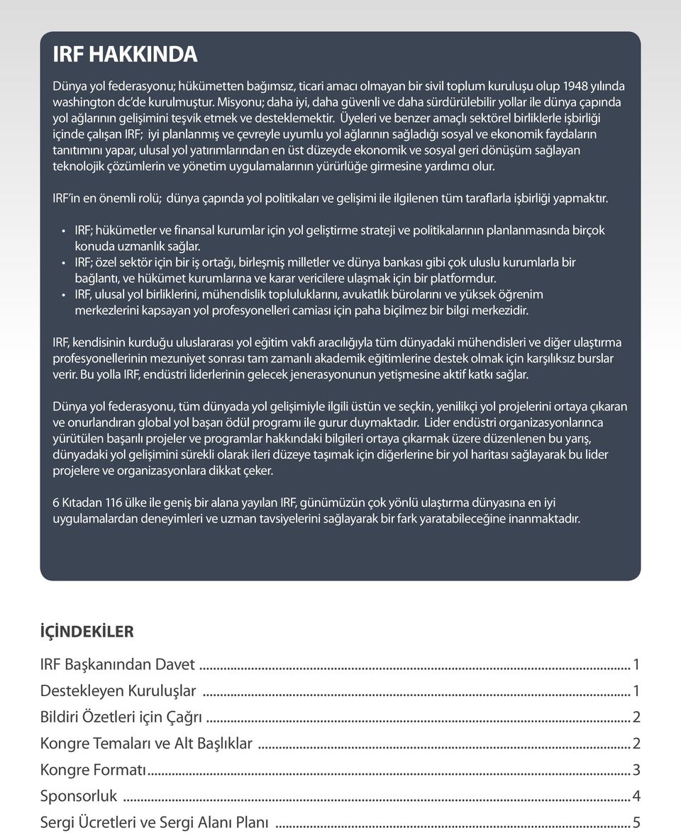 Üyeleri ve benzer amaçlı sektörel birliklerle işbirliği içinde çalışan IRF; iyi planlanmış ve çevreyle uyumlu yol ağlarının sağladığı sosyal ve ekonomik faydaların tanıtımını yapar, ulusal yol