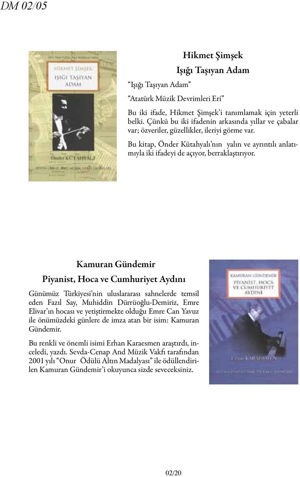 Kamuran Gündemir Piyanist, Hoca ve Cumhuriyet Aydını Günümüz Türkiyesi nin uluslararası sahnelerde temsil eden Fazıl Say, Muhiddin Dürrüoğlu-Demiriz, Emre Elivar ın hocası ve yetiştirmekte olduğu