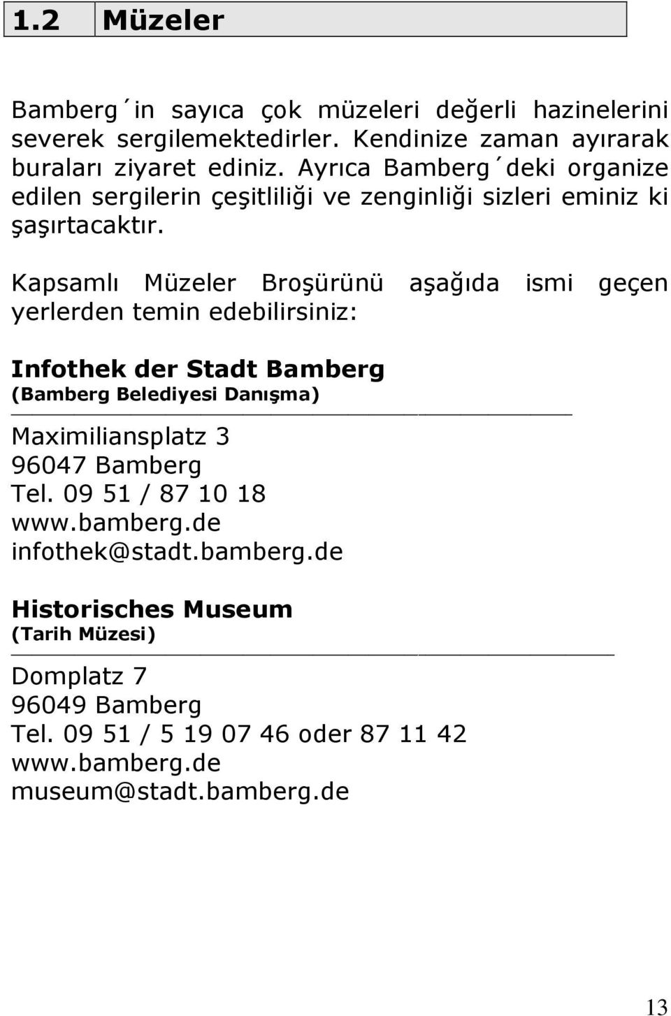 Kapsamlı Müzeler Broşürünü aşağıda ismi geçen yerlerden temin edebilirsiniz: Infothek der Stadt Bamberg (Bamberg Belediyesi Danışma) Maximiliansplatz