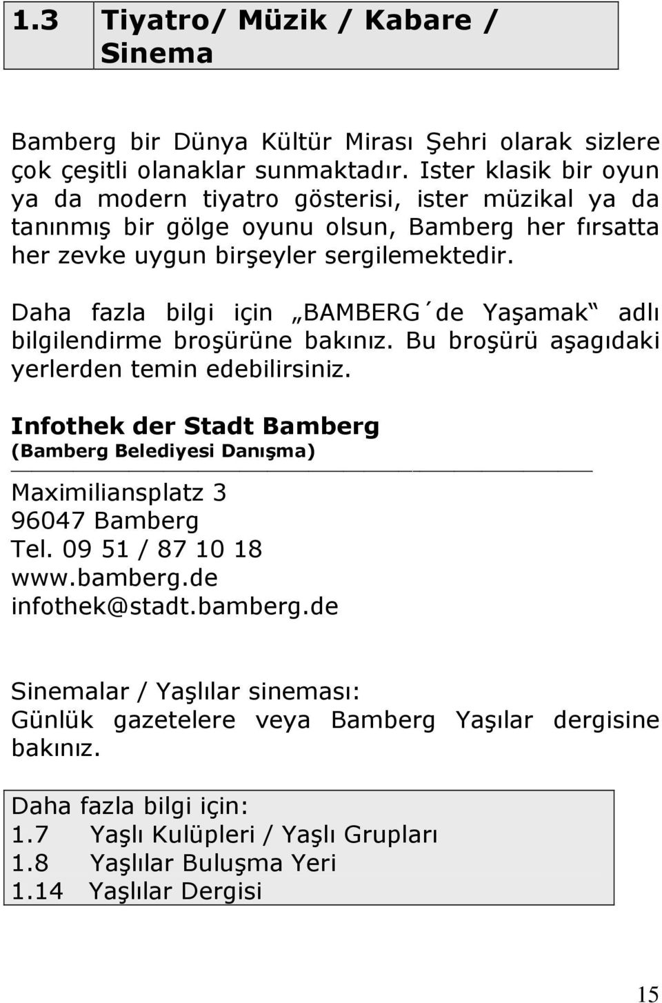 Daha fazla bilgi için BAMBERG de Yaşamak adlı bilgilendirme broşürüne bakınız. Bu broşürü aşagıdaki yerlerden temin edebilirsiniz.