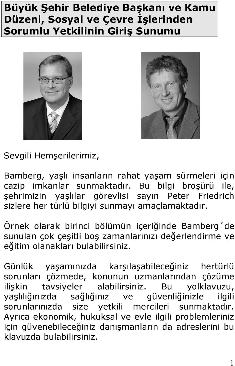 Örnek olarak birinci bölümün içeriğinde Bamberg de sunulan çok çeşitli boş zamanlarınızı değerlendirme ve eğitim olanakları bulabilirsiniz.