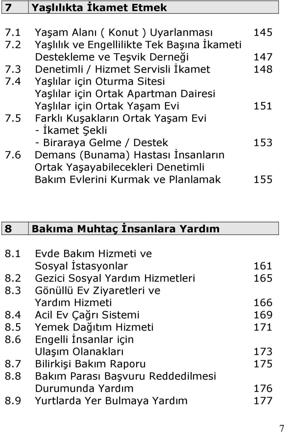 6 Demans (Bunama) Hastası Đnsanların Ortak Yaşayabilecekleri Denetimli Bakım Evlerini Kurmak ve Planlamak 155 8 Bakıma Muhtaç Đnsanlara Yardım 8.1 Evde Bakım Hizmeti ve Sosyal Đstasyonlar 161 8.