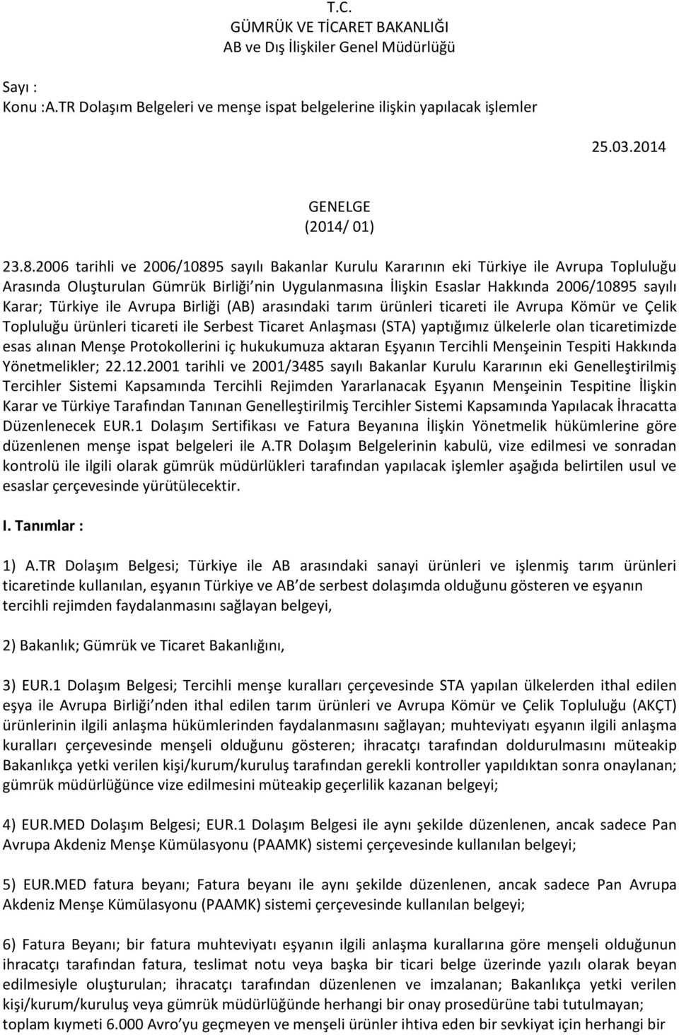 Türkiye ile Avrupa Birliği (AB) arasındaki tarım ürünleri ticareti ile Avrupa Kömür ve Çelik Topluluğu ürünleri ticareti ile Serbest Ticaret Anlaşması (STA) yaptığımız ülkelerle olan ticaretimizde