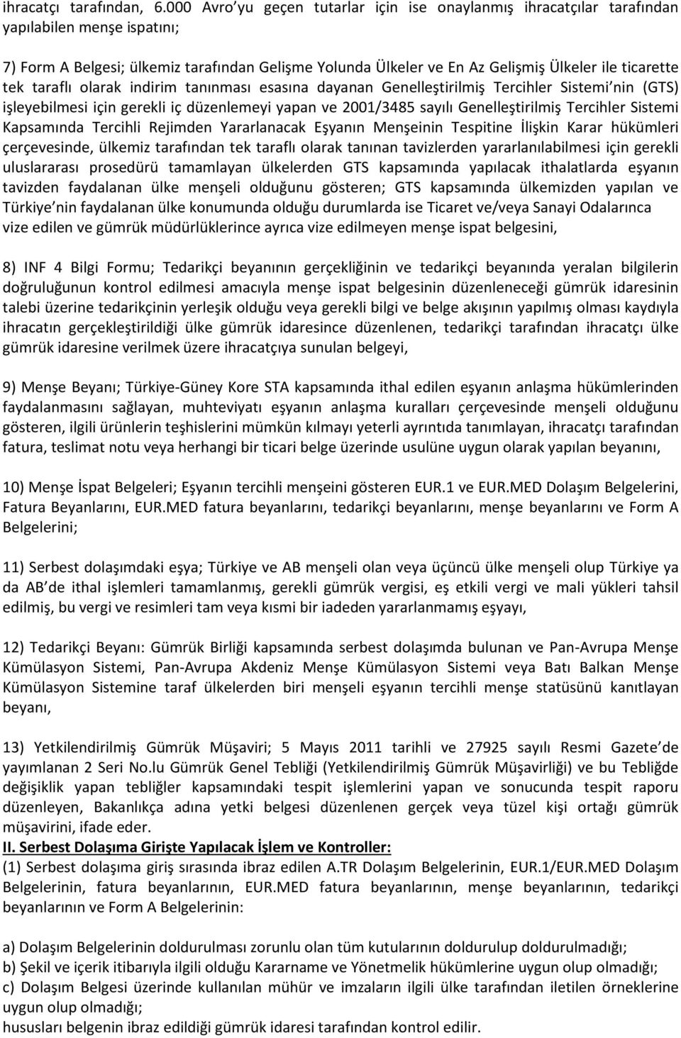 ticarette tek taraflı olarak indirim tanınması esasına dayanan Genelleştirilmiş Tercihler Sistemi nin (GTS) işleyebilmesi için gerekli iç düzenlemeyi yapan ve 2001/3485 sayılı Genelleştirilmiş