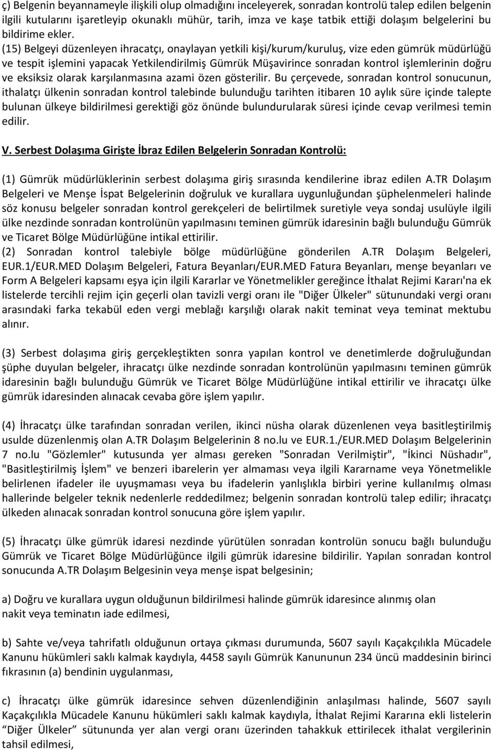 (15) Belgeyi düzenleyen ihracatçı, onaylayan yetkili kişi/kurum/kuruluş, vize eden gümrük müdürlüğü ve tespit işlemini yapacak Yetkilendirilmiş Gümrük Müşavirince sonradan kontrol işlemlerinin doğru