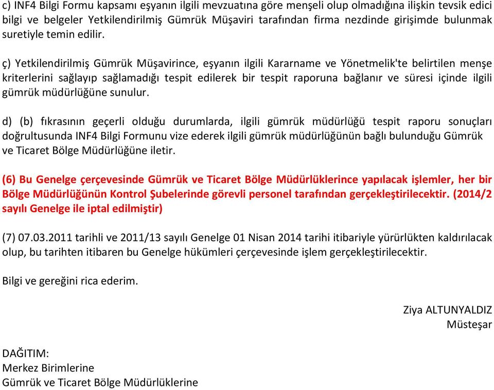 ç) Yetkilendirilmiş Gümrük Müşavirince, eşyanın ilgili Kararname ve Yönetmelik'te belirtilen menşe kriterlerini sağlayıp sağlamadığı tespit edilerek bir tespit raporuna bağlanır ve süresi içinde