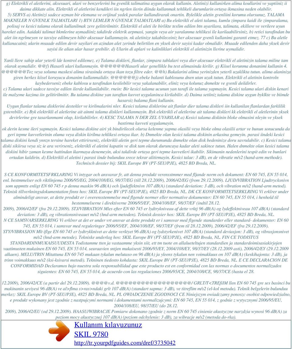 5) SERVS a) Aletinizi sadece uzman bir elemana ve orijinal yedek paralar kullandirarak onartin. Bylelikle aletin gvenliini korumu olursunuz.