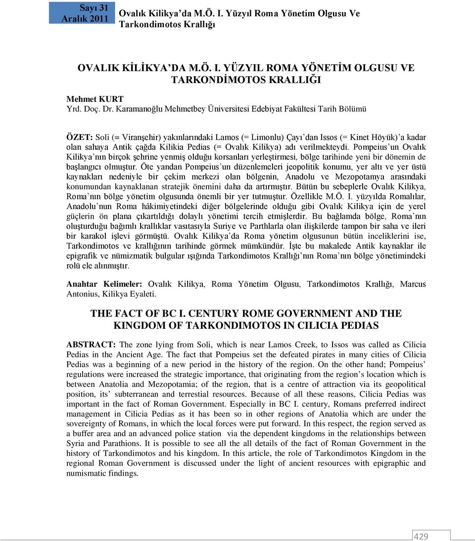 Pedias (= Ovalık Kilikya) adı verilmekteydi. Pompeius un Ovalık Kilikya nın birçok şehrine yenmiş olduğu korsanları yerleştirmesi, bölge tarihinde yeni bir dönemin de başlangıcı olmuştur.