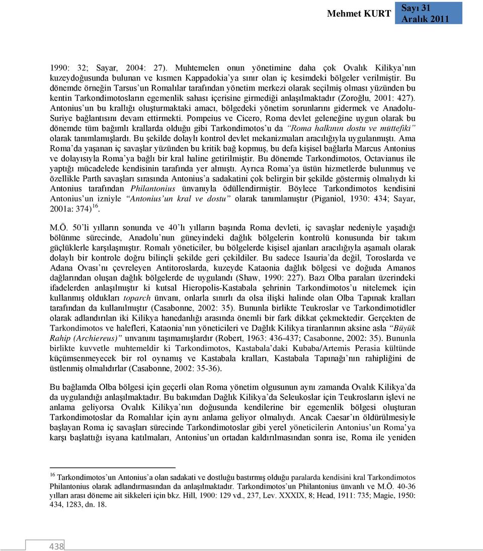 427). Antonius un bu krallığı oluşturmaktaki amacı, bölgedeki yönetim sorunlarını gidermek ve Anadolu- Suriye bağlantısını devam ettirmekti.