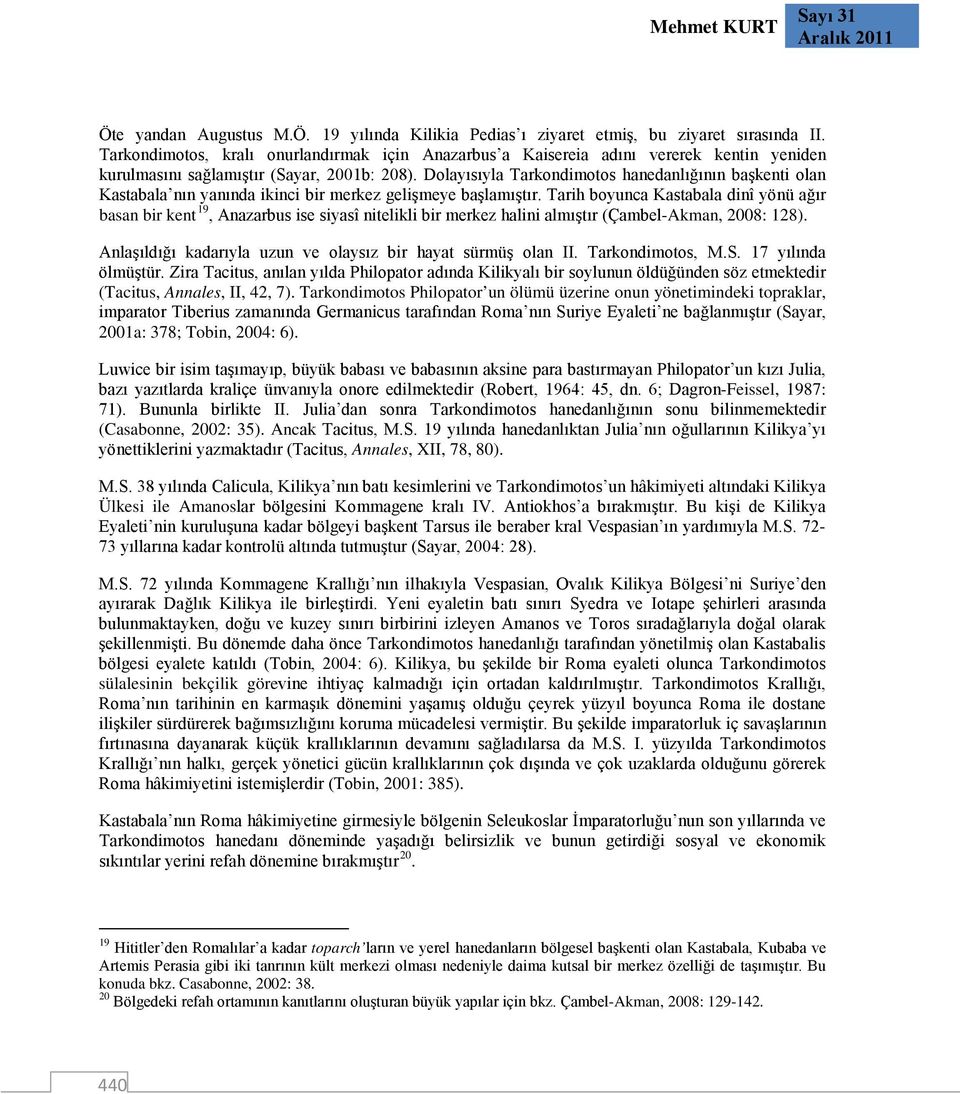 Dolayısıyla Tarkondimotos hanedanlığının başkenti olan Kastabala nın yanında ikinci bir merkez gelişmeye başlamıştır.