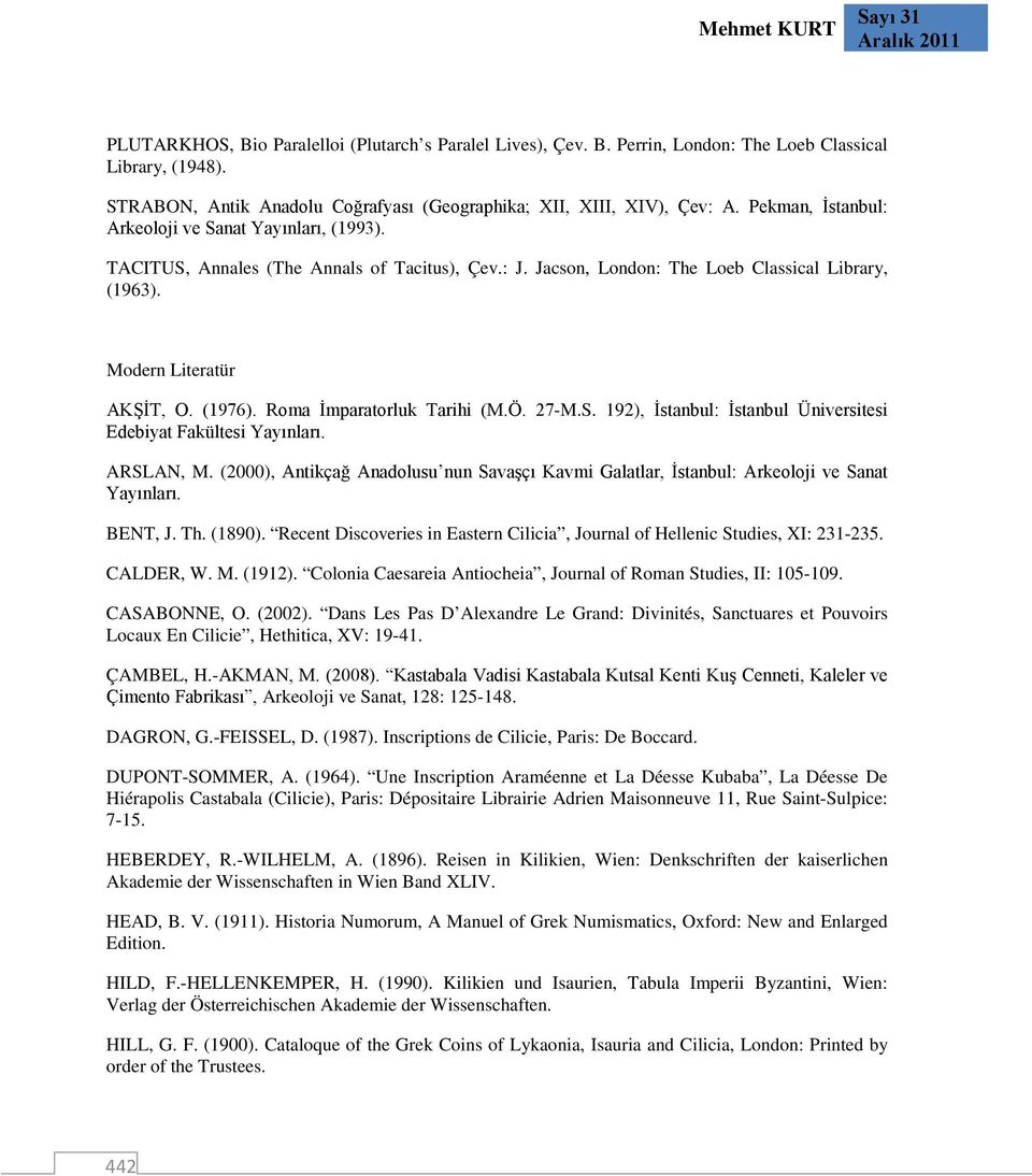 Jacson, London: The Loeb Classical Library, (1963). Modern Literatür AKŞİT, O. (1976). Roma İmparatorluk Tarihi (M.Ö. 27-M.S. 192), İstanbul: İstanbul Üniversitesi Edebiyat Fakültesi Yayınları.