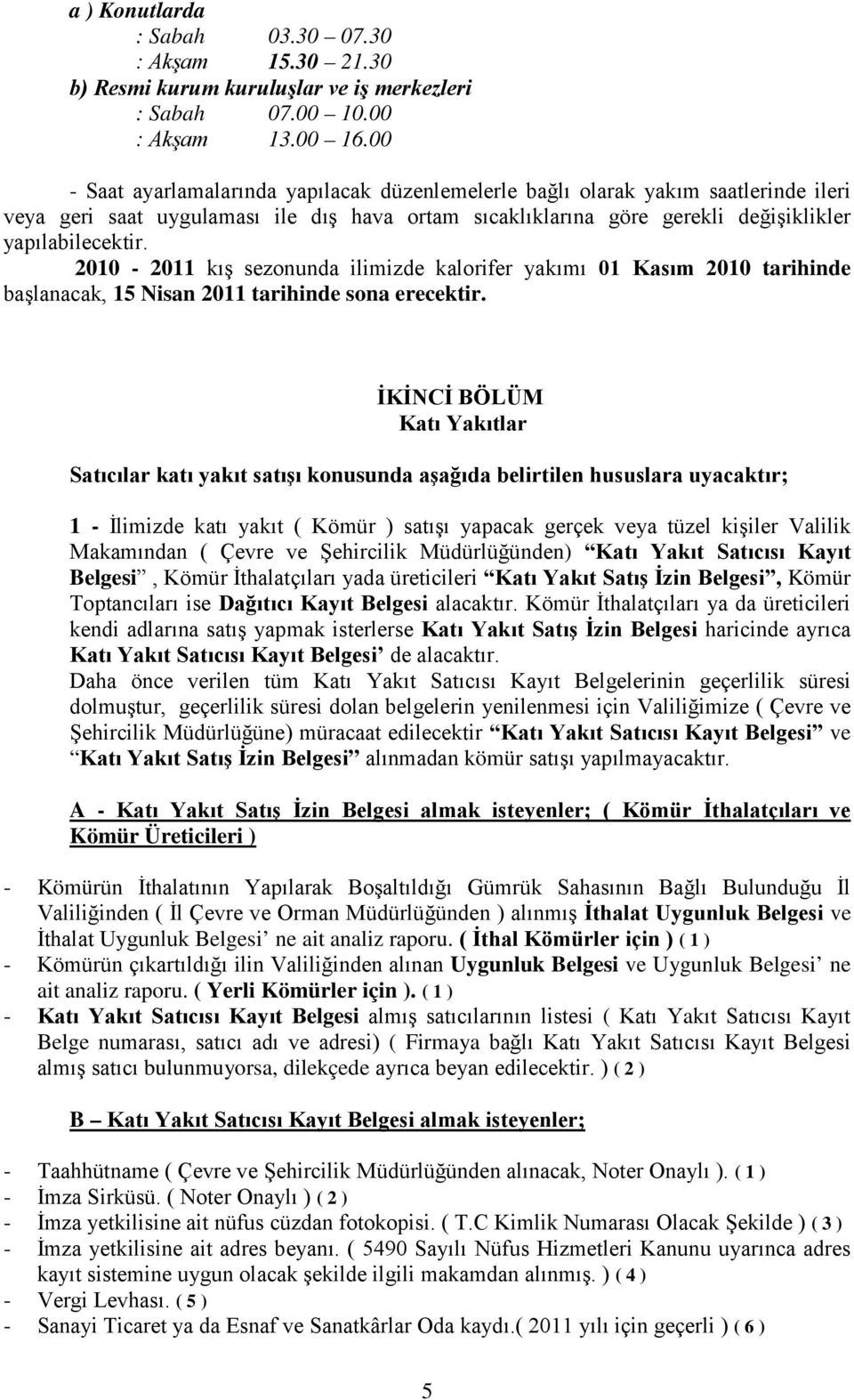 2010-2011 kış sezonunda ilimizde kalorifer yakımı 01 Kasım 2010 tarihinde başlanacak, 15 Nisan 2011 tarihinde sona erecektir.