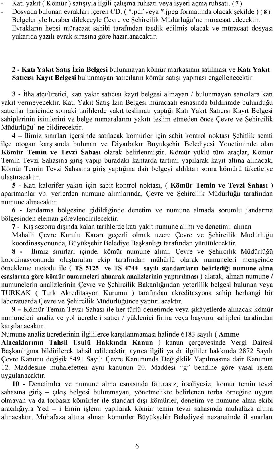 Evrakların hepsi müracaat sahibi tarafından tasdik edilmiş olacak ve müracaat dosyası yukarıda yazılı evrak sırasına göre hazırlanacaktır.