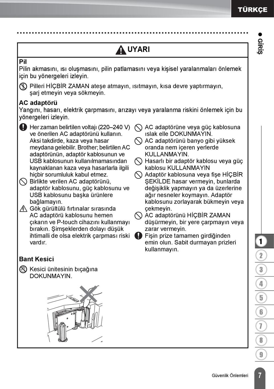 AC adaptörü Yangını, hasarı, elektrik çarpmasını, arızayı veya yaralanma riskini önlemek için bu yönergeleri izleyin. Her zaman belirtilen voltajı (0 0 V) ve önerilen AC adaptörünü kullanın.