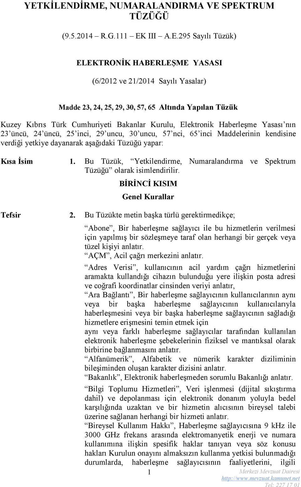 yetkiye dayanarak aşağıdaki Tüzüğü yapar: Kısa İsim 1. Bu Tüzük, Yetkilendirme, Numaralandırma ve Spektrum Tüzüğü olarak isimlendirilir. BİRİNCİ KISIM Genel Kurallar Tefsir 2.