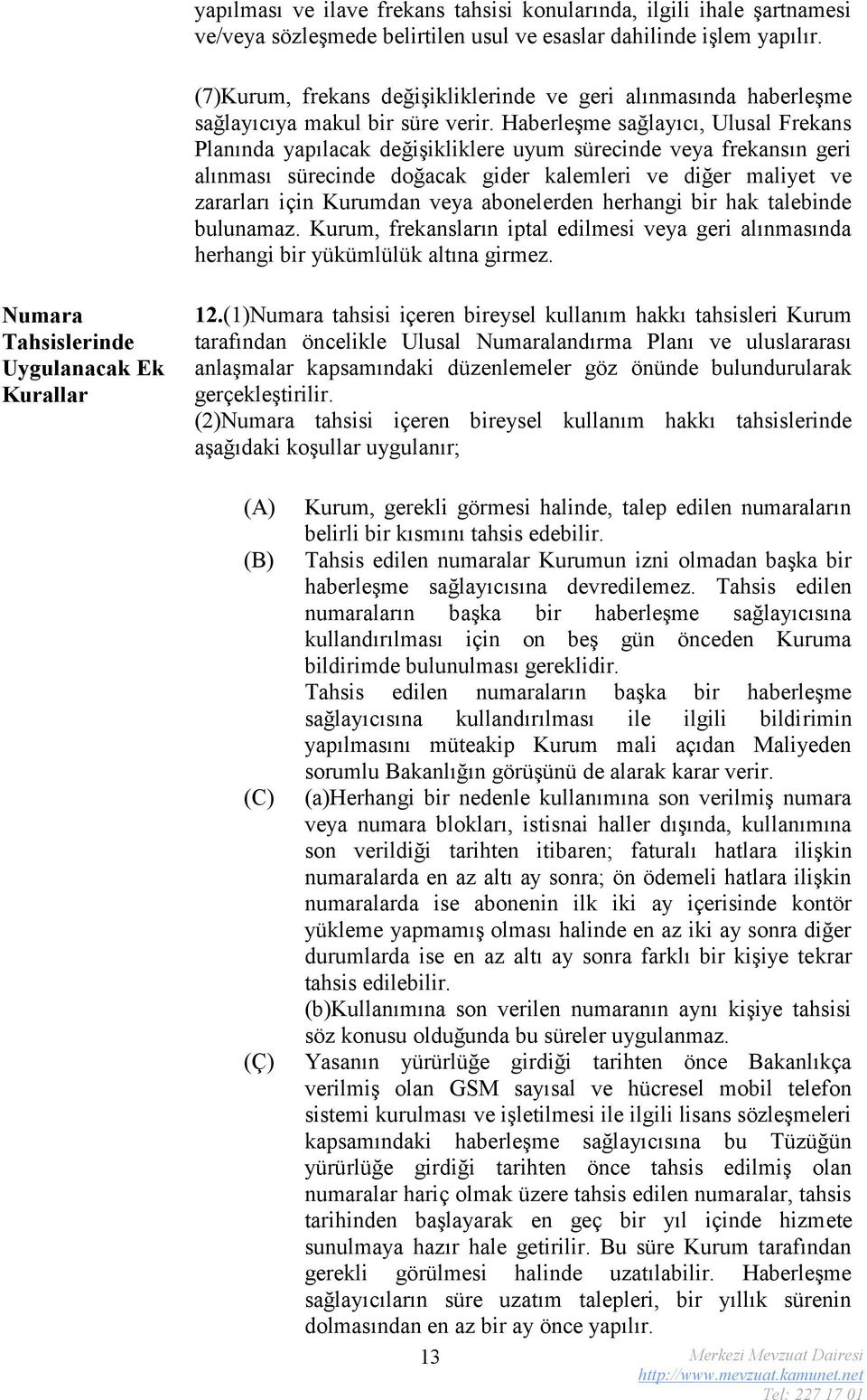 Haberleşme sağlayıcı, Ulusal Frekans Planında yapılacak değişikliklere uyum sürecinde veya frekansın geri alınması sürecinde doğacak gider kalemleri ve diğer maliyet ve zararları için Kurumdan veya