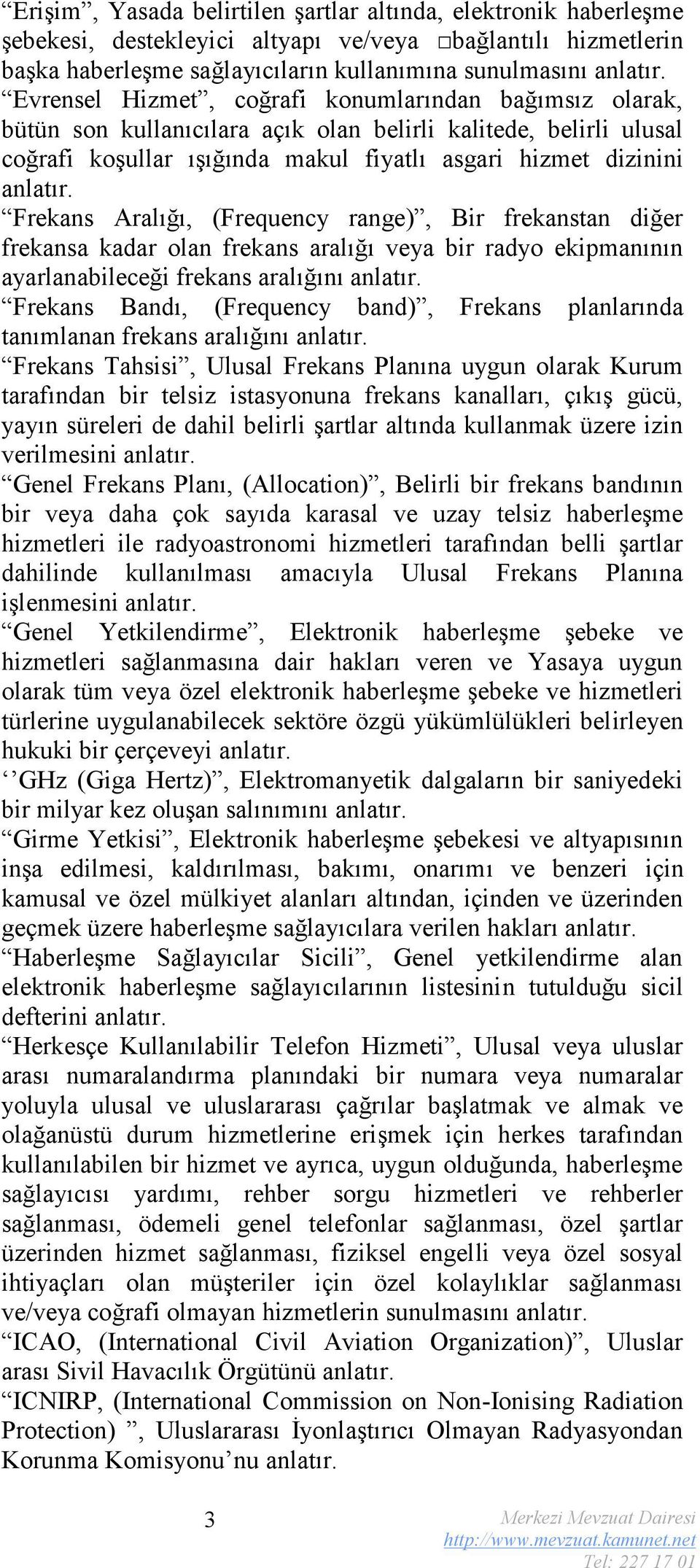 Frekans Aralığı, (Frequency range), Bir frekanstan diğer frekansa kadar olan frekans aralığı veya bir radyo ekipmanının ayarlanabileceği frekans aralığını anlatır.