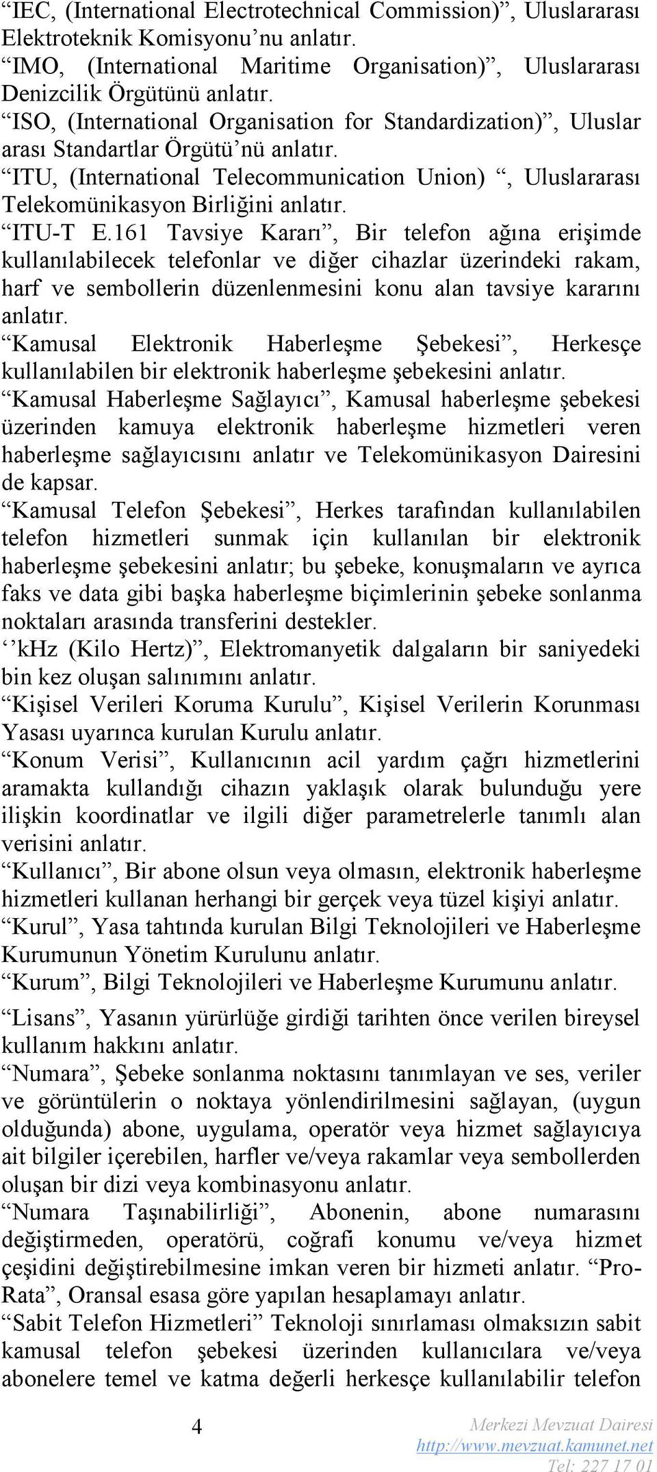 ITU-T E.161 Tavsiye Kararı, Bir telefon ağına erişimde kullanılabilecek telefonlar ve diğer cihazlar üzerindeki rakam, harf ve sembollerin düzenlenmesini konu alan tavsiye kararını anlatır.