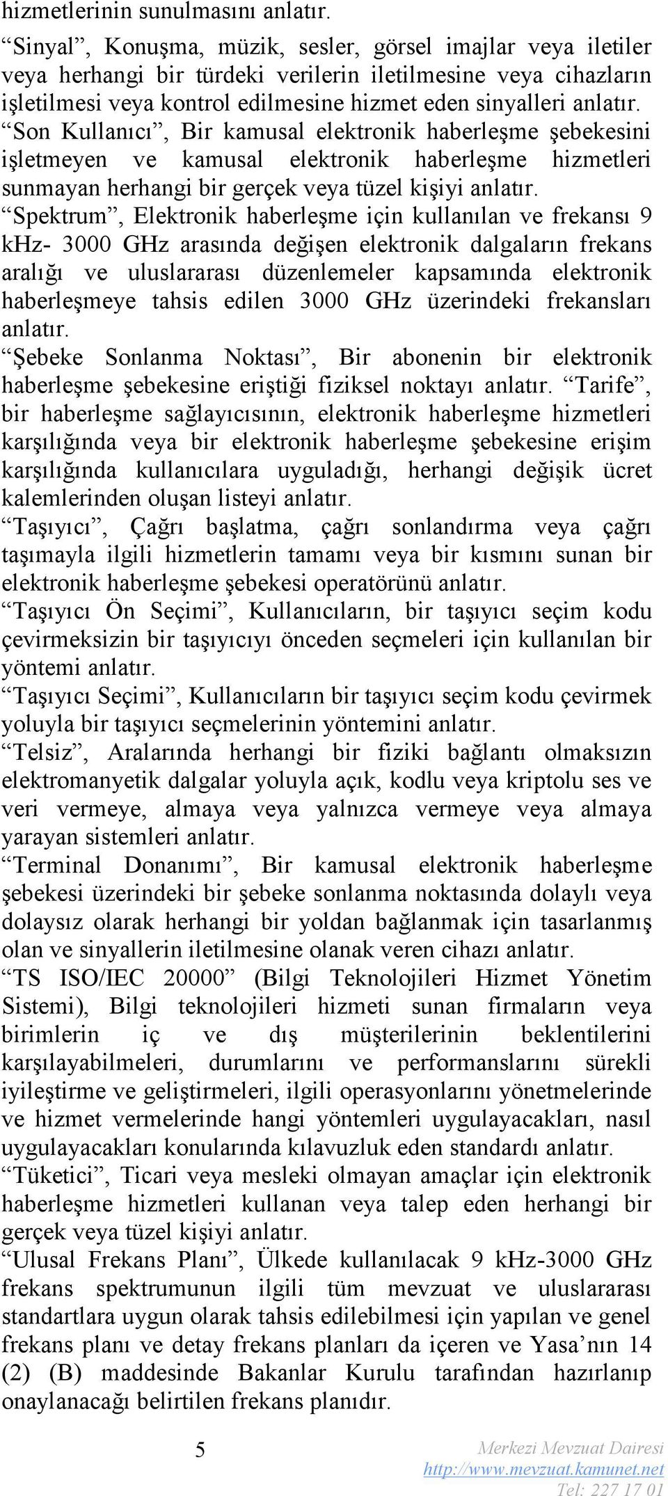 Son Kullanıcı, Bir kamusal elektronik haberleşme şebekesini işletmeyen ve kamusal elektronik haberleşme hizmetleri sunmayan herhangi bir gerçek veya tüzel kişiyi anlatır.