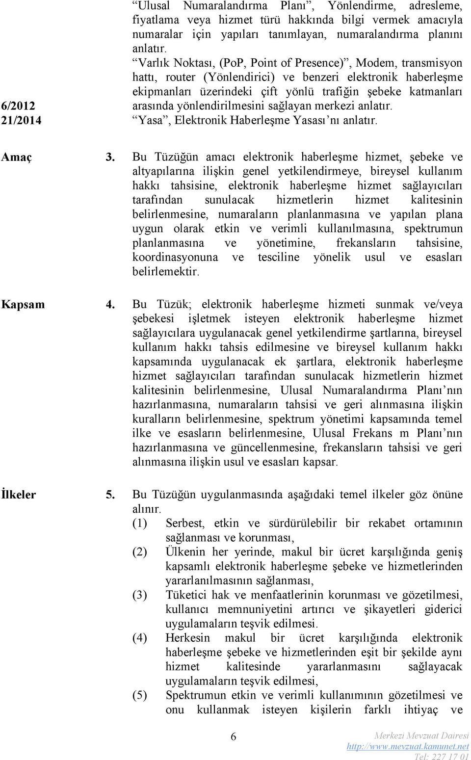 yönlendirilmesini sağlayan merkezi anlatır. 21/2014 Yasa, Elektronik Haberleşme Yasası nı anlatır. Amaç 3.